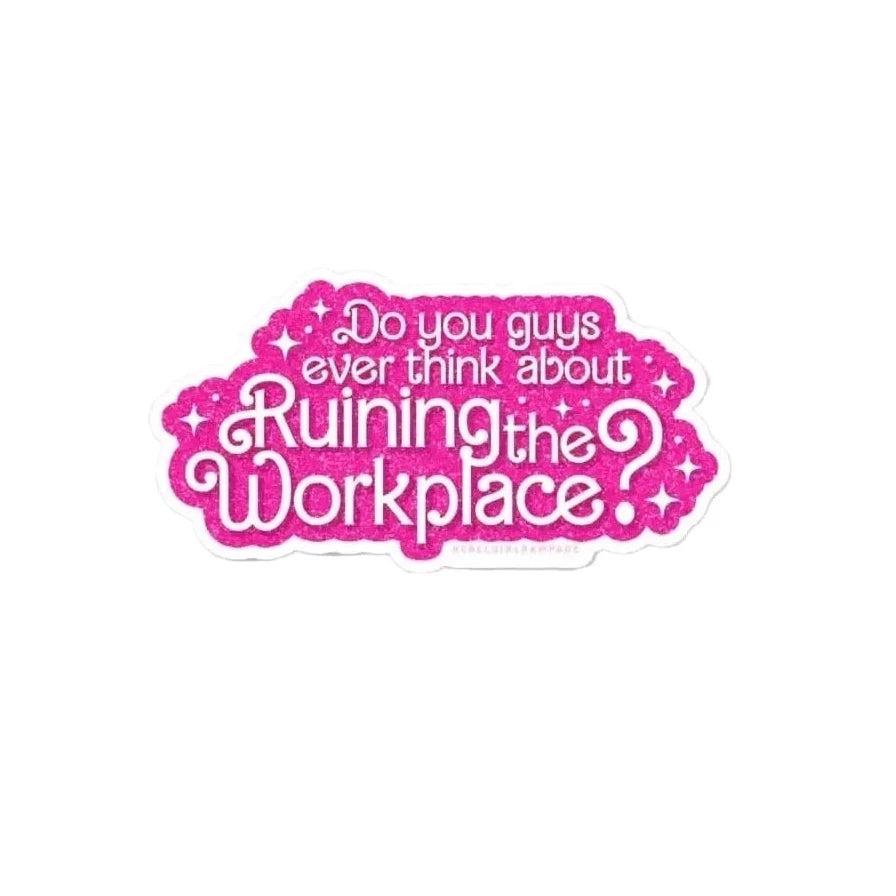 "Do you guys ever think about ruining the workplace?" Barbie font pink and white sticker with sparkles, girl power, feminism, resistance, Rebel Girl Rampage
