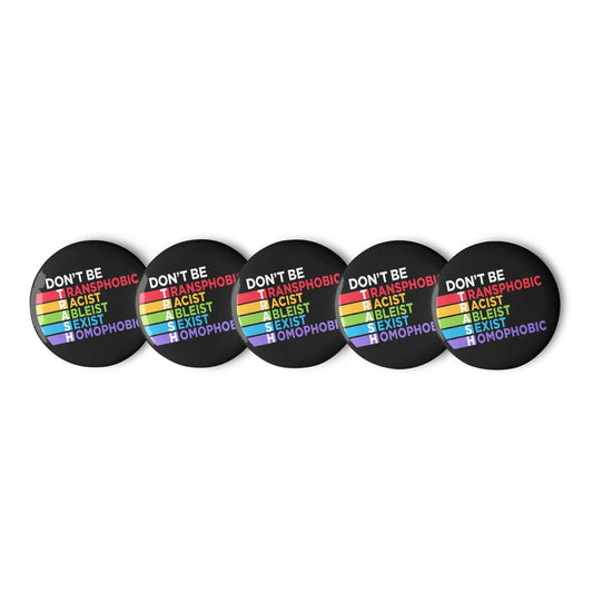 Don't be TRASH: Transphobic, Racist, Ableist, Sexist, Homophobic black and rainbow LGBTQ and human rights activism pins in a set of 5.