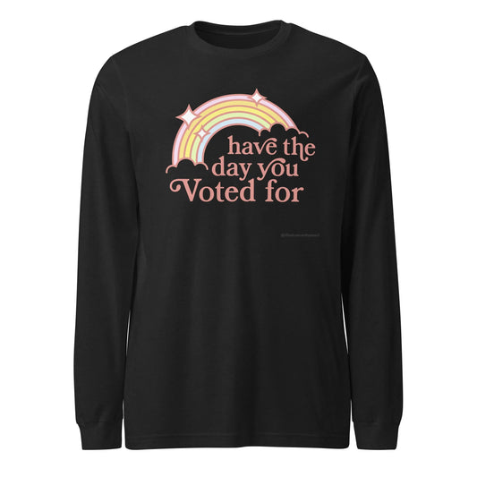 Have The Day You Voted For Unisex Long Sleeve T-Shirt, Anne Lesniak, Throw Shade, FAFO, Rebel Girl Rampage