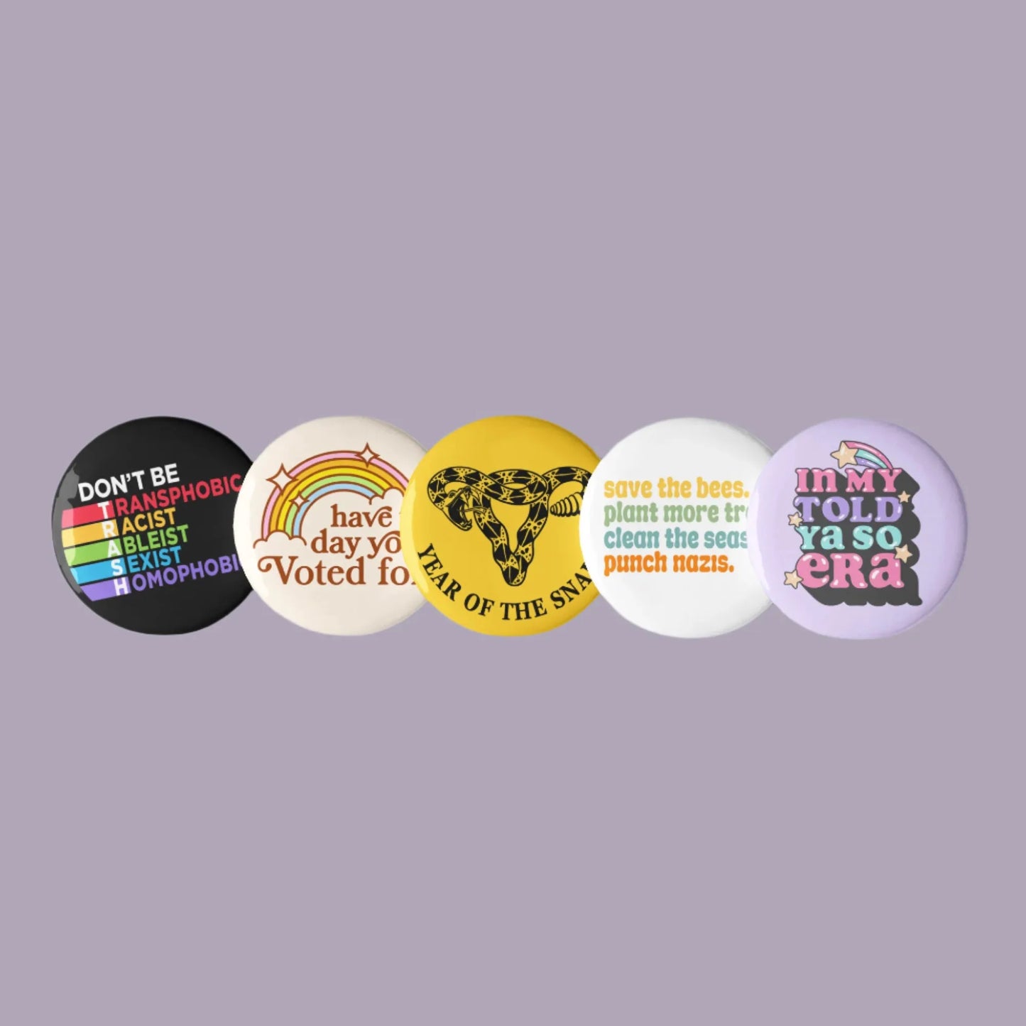 Progressive Pinback Buttons Set of Five Don’t Be Trash, Have The Day You Voted For, Year of the Snake Uterus, Punch Nazis, Rebel Girl Rampage