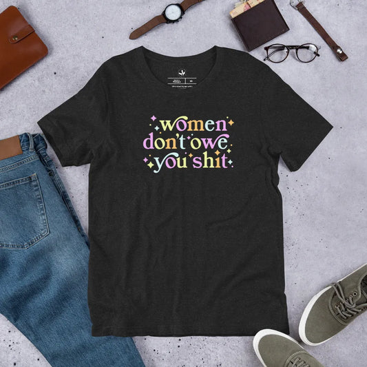 Women Don’t Owe You Unisex  T-Shirt, Feminist empowerment, Rebel Girl Rampage 